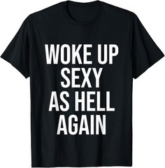 I Woke Up Sexy As Hell Again Funny Sarcastic Women Saying T-Shirt unisex T-Shirt
