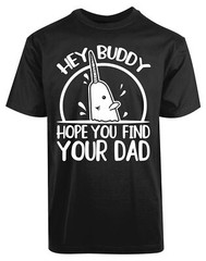Hey Buddy Hope You Find Your Dad New Men’s Shirt Funny Humor Lost Dad Gifts Tees