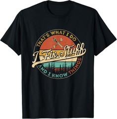 That’s What I Do I Fix Stuff and I Know Things Funny Adult T-shirt Sweartshirt