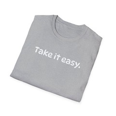 Funny Take it Easy Soft Comfort Unisex T-Shirt – Saying Shirt, Color Options