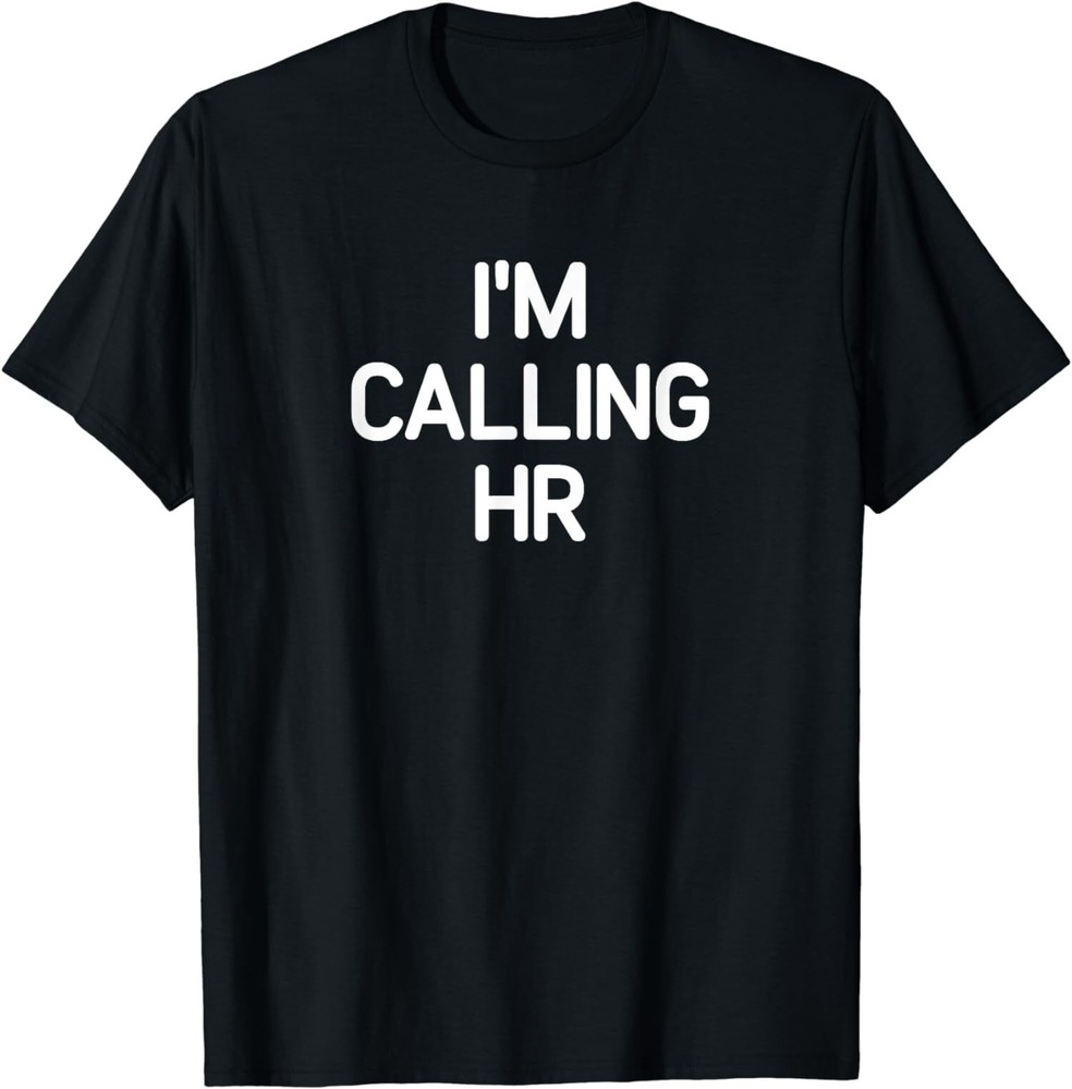 Gift Funny Happy I’m Calling HR Sarcastic Joke Unisex T-Shirt