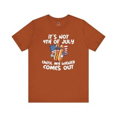 It’s Not 4th Of July Until My Wiener Comes Out T-Shirt