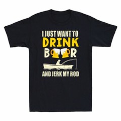 I Just Want To Drink Beer Jerk My Rod Fishing Drinking Angler Funny Men T Shirt