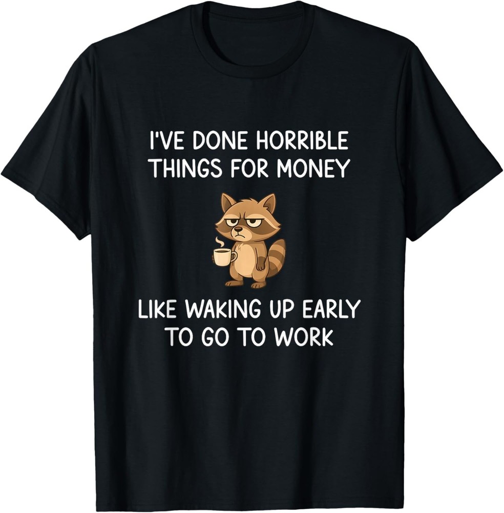 I’ve Done Horrible Things for Money, Raccoon, Funny, Jokes unisex T-Shirt