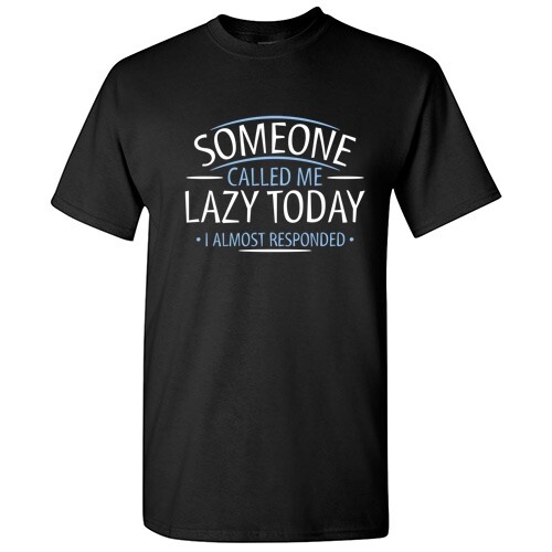 Someone Called Me Lazy Today Sarcastic Super Soft Ring Spun Funny T Shirt