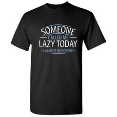 Someone Called Me Lazy Today Sarcastic Super Soft Ring Spun Funny T Shirt