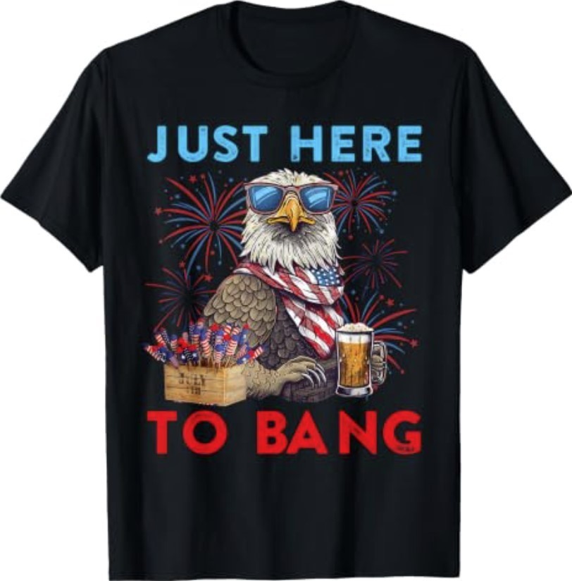 Funny 4th Of July Just Here To Bang USA Flag Eagle Beer T-Shirt