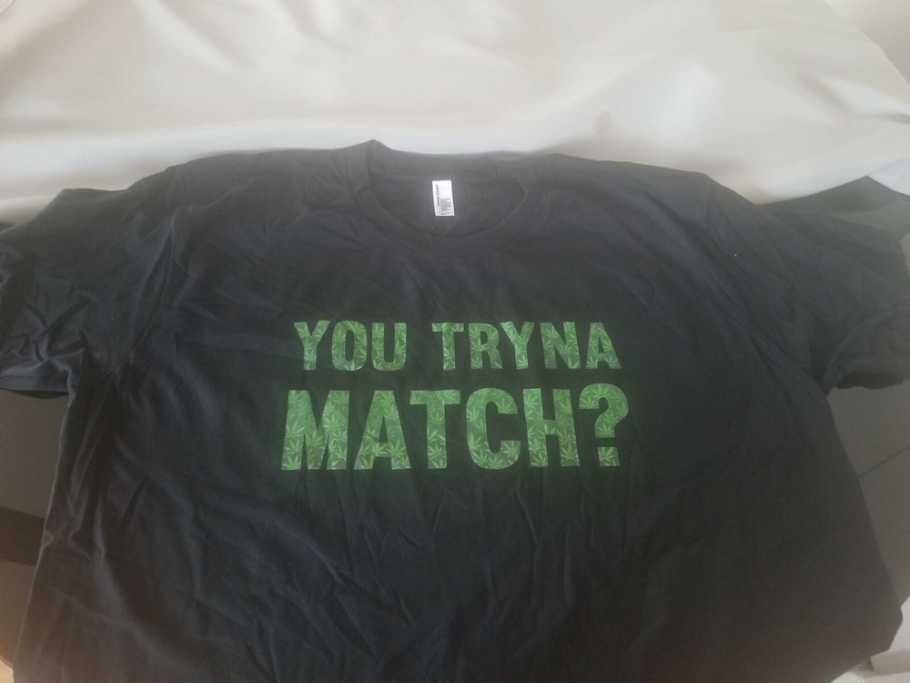 You Tryna Match tee shirts 420 marijuana black s m l xl xxl xxxl