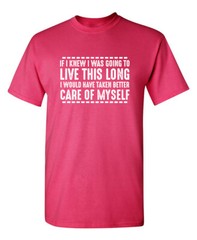 If I Knew I Was Going to Live This Long Humor Graphic Novelty Funny T Shirt