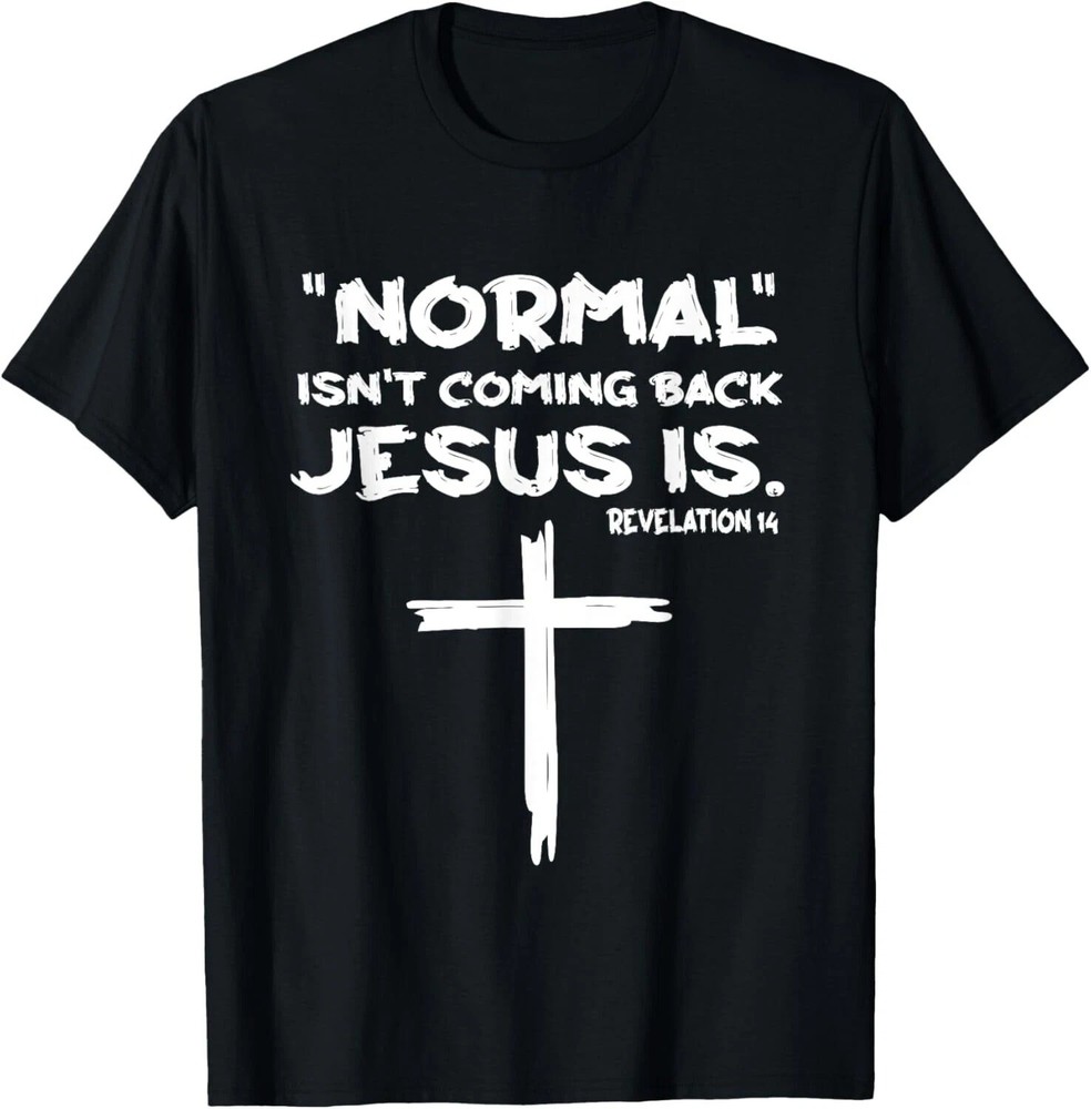 Normal Isnt Coming Back But Jesus Is Revelation 14 T-Shirt