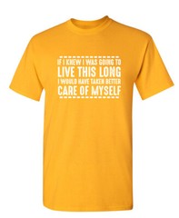 If I Knew I Was Going to Live This Long Humor Graphic Novelty Funny T Shirt