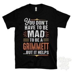 YOU DON’T HAVE TO BE MAD TO BE A GRIMMETT T-SHIRT surname family name funny gift