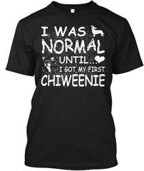 Chiweenie Dog Gift I Was Normal Until Got My T-Shirt Made in USA Size S to 5XL