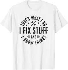 I Fix Stuff And I Know Things T-Shirt