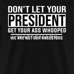 Don’t Let Your President Get Your Ass Whooped Men’s T-Shirt