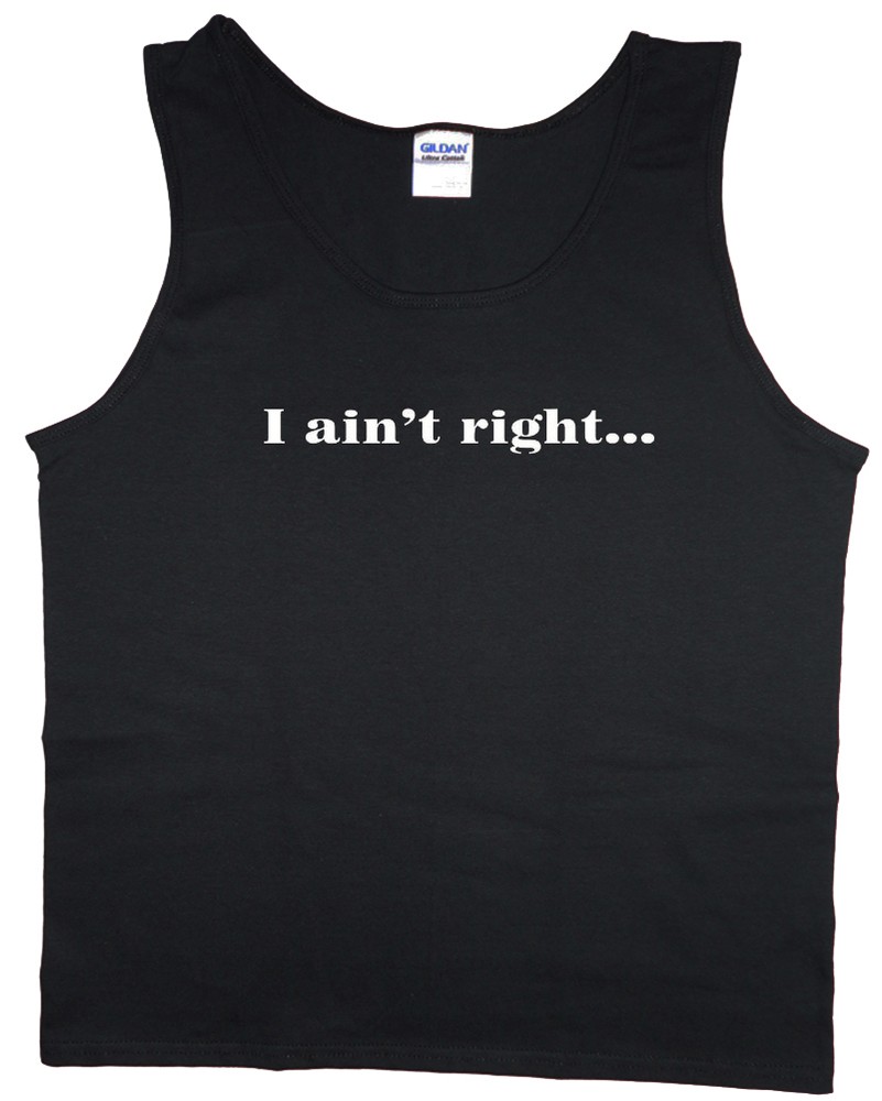 Men’s tank top I ain’t right funny saying redneck t-shirt sleeveless tee