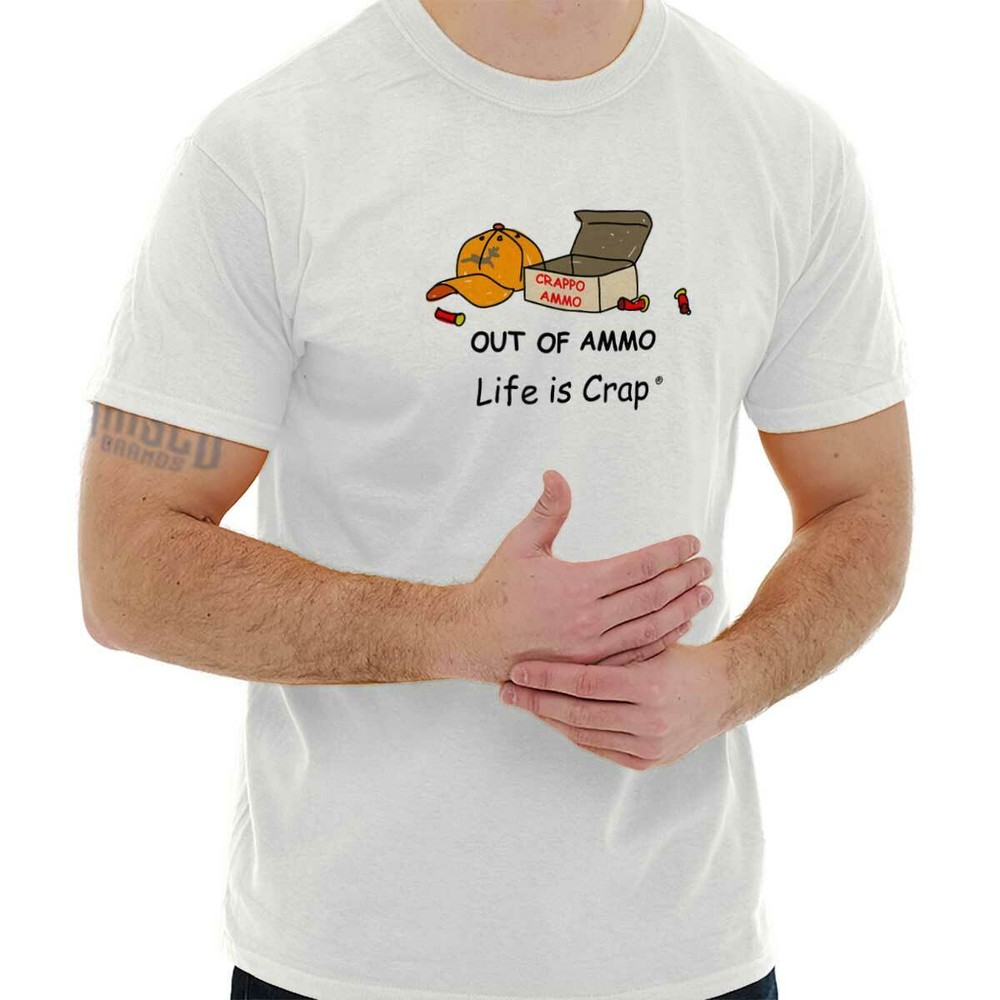 Life is Crap Out of Ammo Funny Deer Hunting Womens or Mens Crewneck T Shirt Tee