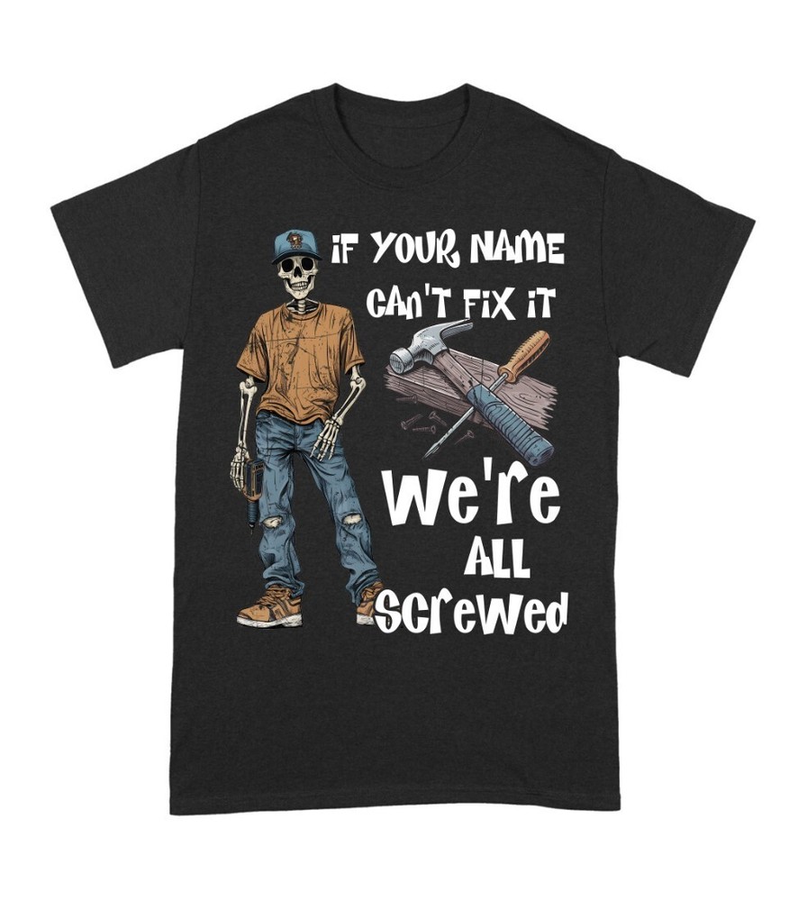 Personalized If Your Name Can’t Fix It We’re All Screwed T-Shirt S-5XL