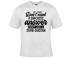 If You Don’t Want a Sarcastic Answer Don’t Ask A Stupid Question Funny T-Shirt