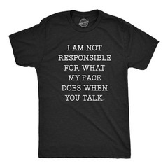 Mens Not Responsible For What My Face Does When You Talk T Shirt Sarcastic Eye