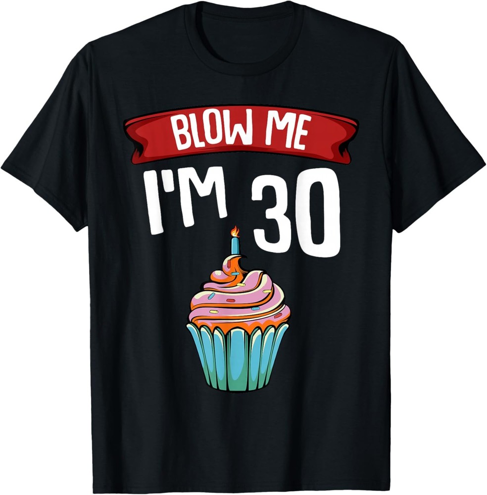 Blow Me I’m 30 Thirtieth 30th Birthday Cake Gag Saying Gift T-Shirt