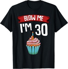 Blow Me I’m 30 Thirtieth 30th Birthday Cake Gag Saying Gift T-Shirt