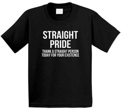 Straight Pride Thank A Straight Person Today For Your Existence Funny T Shirt