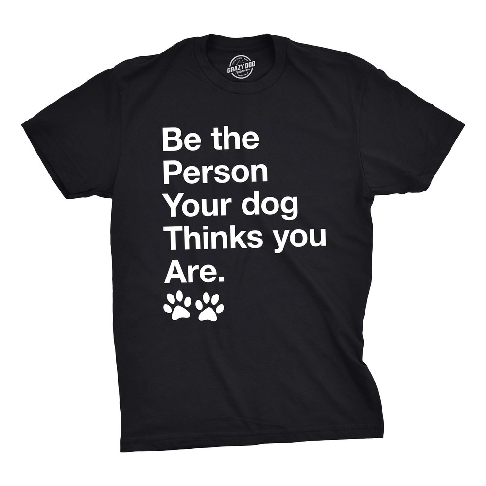 Mens Be The Person Your Dog Thinks You Are T Shirt Funny Pet Puppy Tee