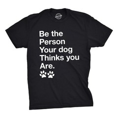 Mens Be The Person Your Dog Thinks You Are T Shirt Funny Pet Puppy Tee