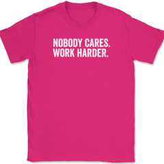 Nobody Cares Work Harder T-Shirt Funny Motivational Entrepreneur Tee