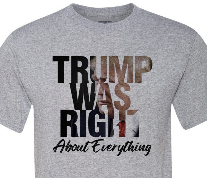 Trump Was Right about everything – MAGA – Trump – Patriotic – USA – Unisex