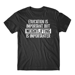 Education Is Important But Weightlifting Is Importanter Funny T-Shirt
