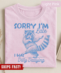 Funny Raccoon Sorry I’m Late I Was Dilly Dallying T-Shirt, Sarcastic Humor Tee