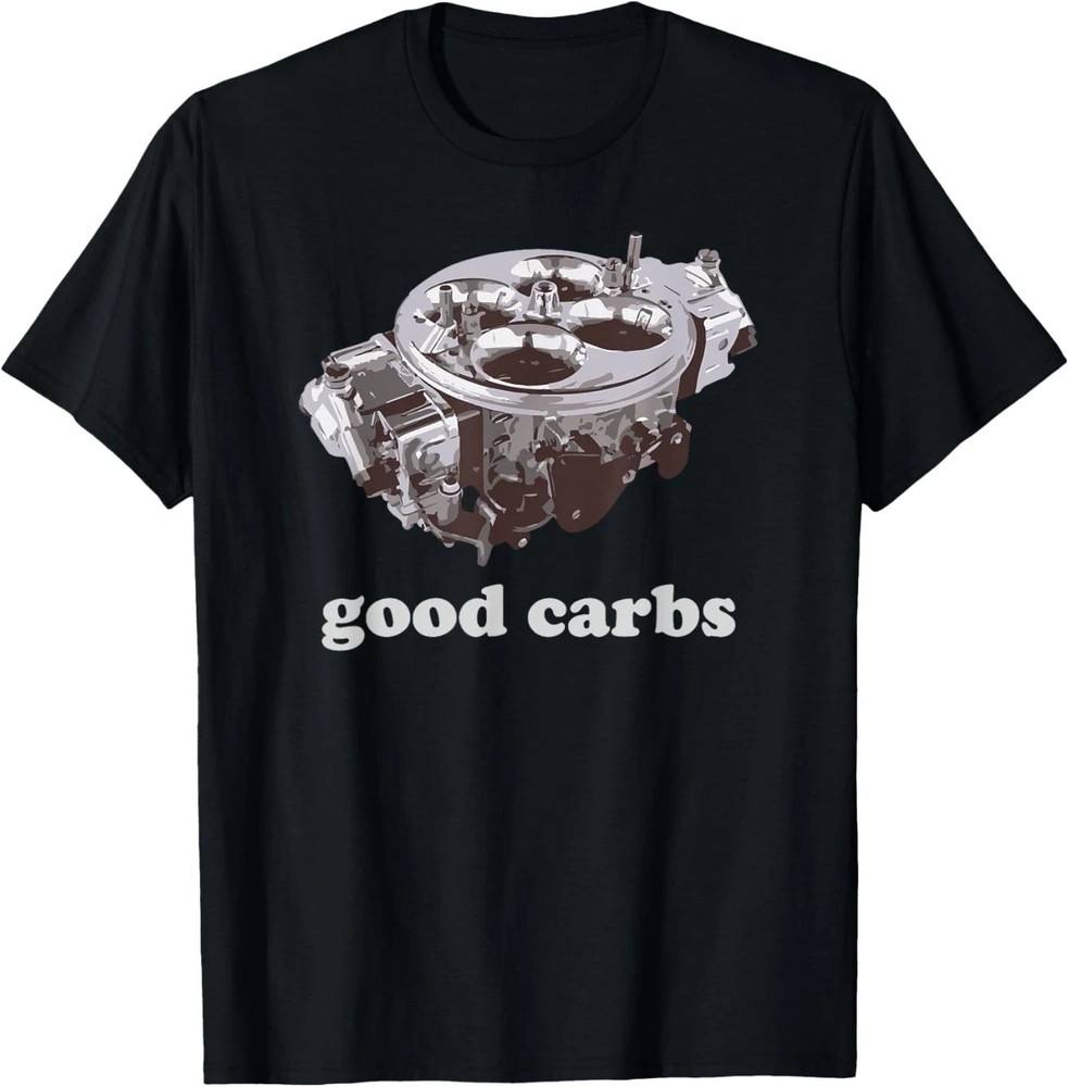 Car Enthusiast T-Shirt – Good Carbs 4 Barrel Carburetor Funny Gearhead Gift Tee