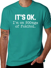 [100% Cotton] ‘It’S Ok” I’M On 500Mg Of Fukitol Funny Sarcasm T-Shirt