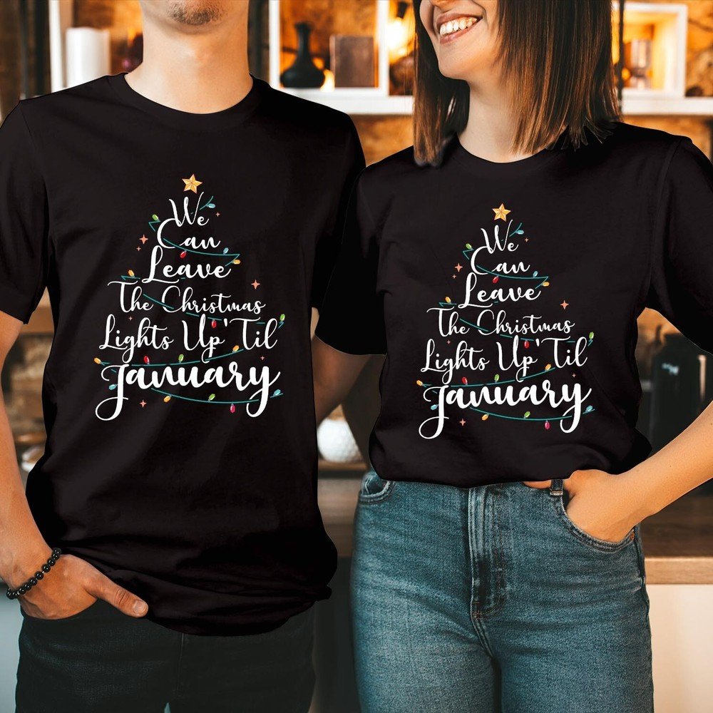 We Can Leave Christmas Lights Up Til January Xmas Gift T-Shirt Family Top T-5149