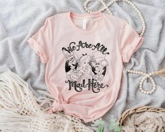 Alice In Wonderland Group Shot We Are All Mad Here Shirt Unisex Shirt T-shirt