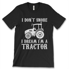 I Don’t Snore I Dream I’m A TRACTOR New Mens Shirt Big Farm Funny Humor Gift Tee