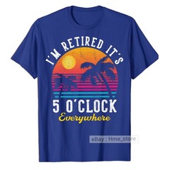 I’m Retired It’s 5 O’clock Everywhere Funny Retirement T-Shirt for Retiree Tee