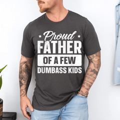 Proud Father Of A Few Dumbass Kids Shirt Funny Father’s Day T-Shirt