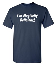 I’m Magically Delicious Sarcastic Humor Graphic Novelty Funny T Shirt