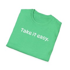 Funny Take it Easy Soft Comfort Unisex T-Shirt – Saying Shirt, Color Options