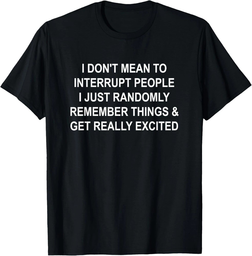 I Don’t Mean To Interrupt People Quote Size S – 5XL Gift For Friends