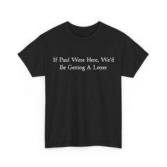 Sarcastic Saying Shirt, If Paul were Here We’d Be Getting A Letter T-Shirt