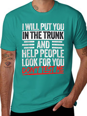 I Will Put You In The Trunk Sarcastic Humor Tee Unisex T-Shirt