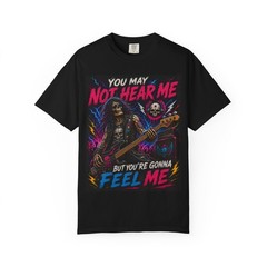 You May Not Hear Me But You’re Gonna Feel Me T-Shirt | Rock Bass Skeleton
