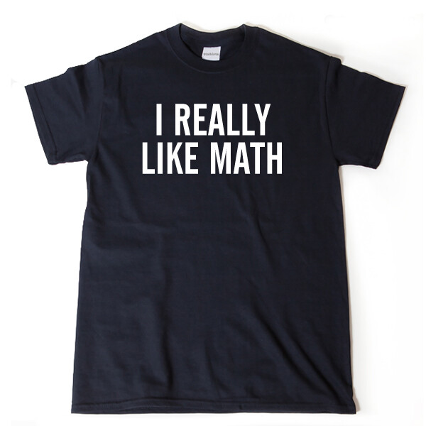 I Really Like Math T-shirt Funny Math Mathematics Math Teacher Tee Shirt