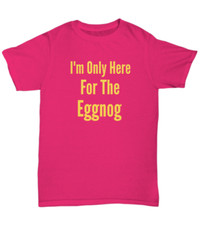 I’m Only Here For The Eggnog Christmas Holiday T-Shirt | Holiday Ugly Xmas Tee