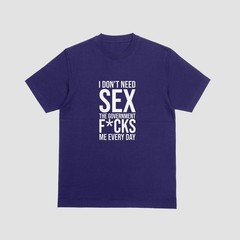 I DON’T NEED SEX, GOVERNMENT F*CKS ME EVERY DAY T-Shirt | Funny Political Tee