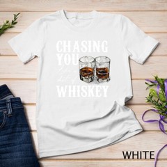 Chasing You Like A Shot Of Whiskey, Drinking Apparel T-Shirt Unisex T-shirt